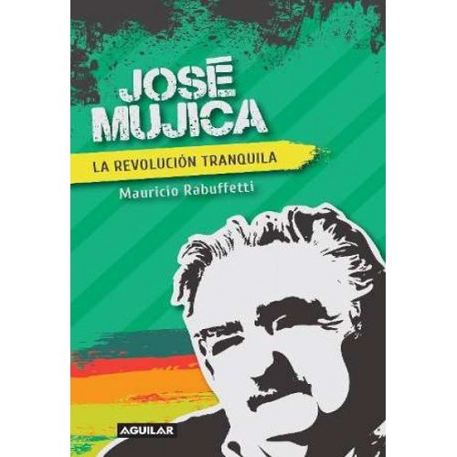 JOSE MUJICA. LA REVOLUCION TRANQUILA