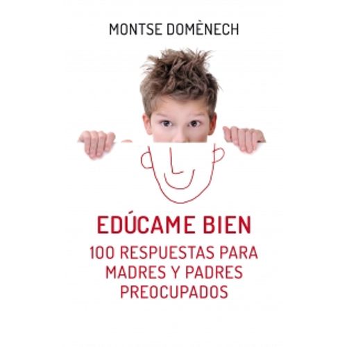 EDÚCAME BIEN: 100 RESPUESTAS PARA MADRES Y PADRES PREOCUPADO