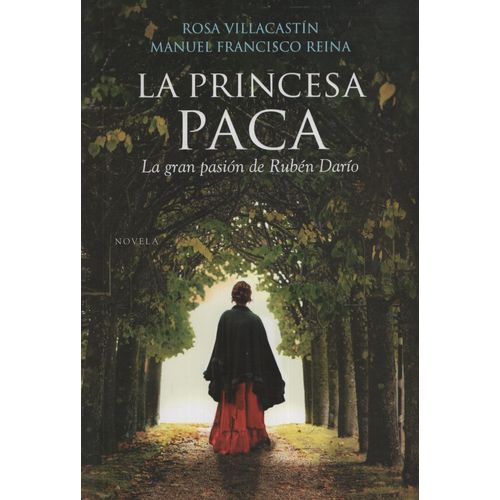 LA PRINCESA PACA. LA GRAN PASIÓN DE RUBÉN DARÍO