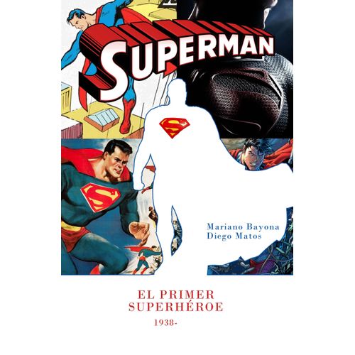 SUPERMAN - EL PRIMER SUPERHEROE - MARIANO BAYONA - DIEGO MAT SUPERMAN - EL PRIMER SUPERHEROE - MARIANO BAYONA - DIEGO MAT