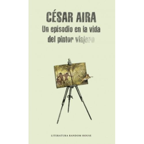 UN EPISODIO EN LA VIDA DEL PINTOR VIAJERO - CESAR AIRA