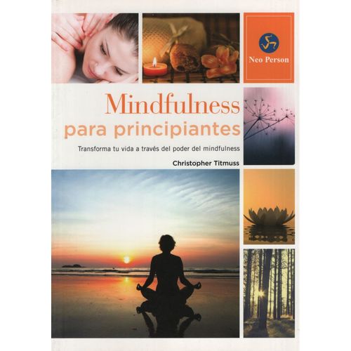 MINDFULNESS PARA PRINCIPIANTES - TRANSFORMA TU VIDA A TRAVES