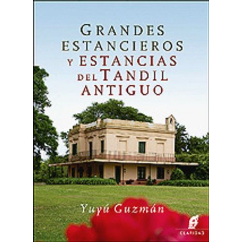 GRANDES ESTANCIEROS Y ESTANCIAS DEL TANDIL ANTIGUO - YUYÚ GU