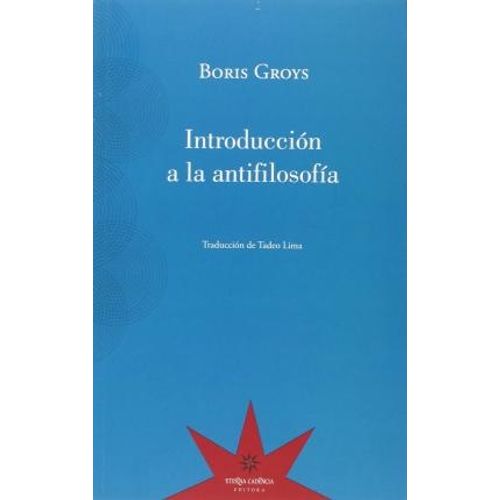 INTRODUCCION A LA ANTIFILOSOFIA - BORIS GROYS