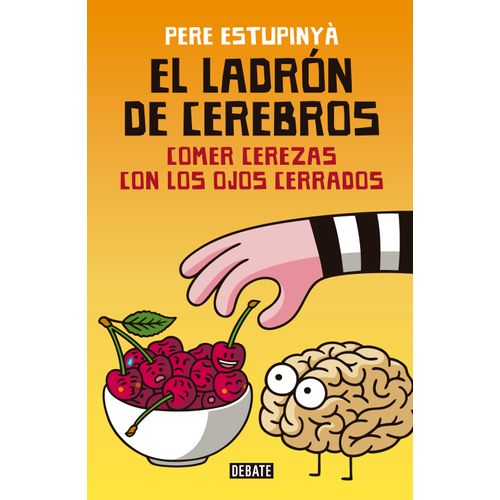 LADRÓN DE CEREBROS: COMER CEREZAS CON LOS OJOS CERRADOS