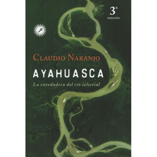 AYAHUASCA - LA ENREDADERA DEL RIO CELESTIAL - CLAUDIO NARANJ