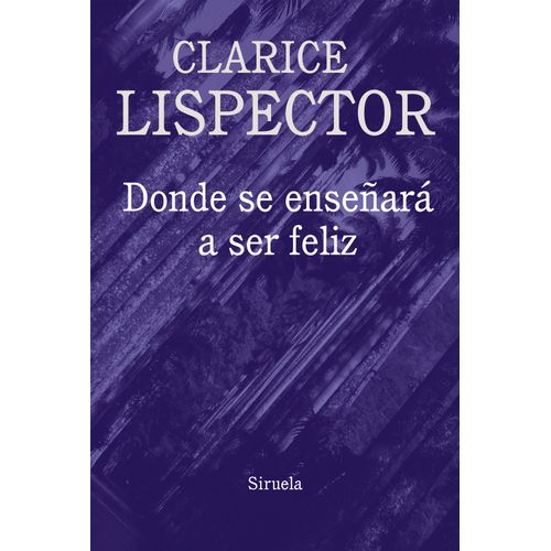 DONDE SE ENSEÑARA A SER FELIZ - CLARICE LISPECTOR