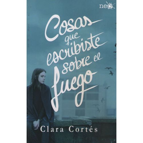 COSAS QUE ESCRIBISTE SOBRE EL FUEGO - CLARA CORTES