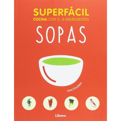 SOPAS - SUPERFACIL COCINA CON 3-6 INGREDIENTES- LENE KNUDSEN SOPAS - SUPERFACIL COCINA CON 3-6 INGREDIENTES- LENE KNUDSEN