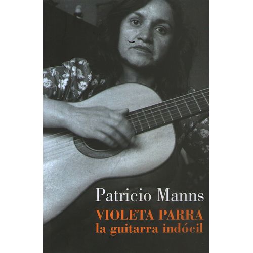 LIBRO VIOLETA PARRA - LA GUITARRA INDOCIL