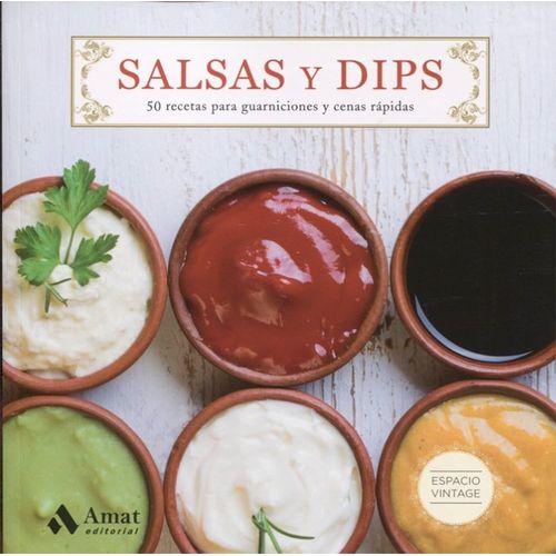 SALSAS Y DIPS - 50 RECETAS PARA GUARNICIONES Y CENAS RAPIDAS