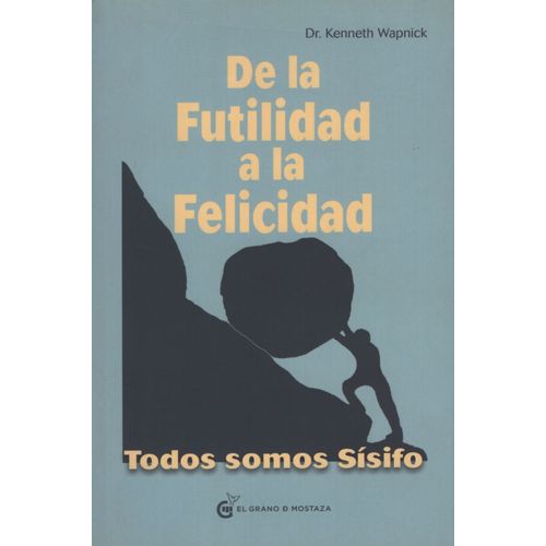 DE LA FUTILIDAD A LA FELICIDAD - TODOS SOMOS SISIFO