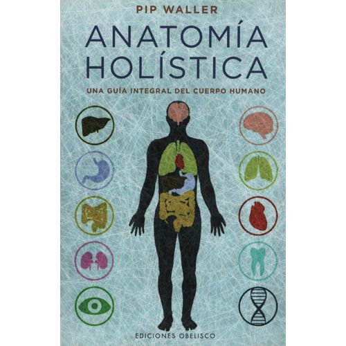 ANATOMIA HOLISTICA - UNA GUIA INTEGRAL DEL CUERPO HUMANO - P