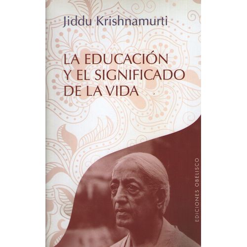 LA EDUCACION Y EL SIGNIFICADO DE LA VIDA - KRISHNAMURTI JIDD