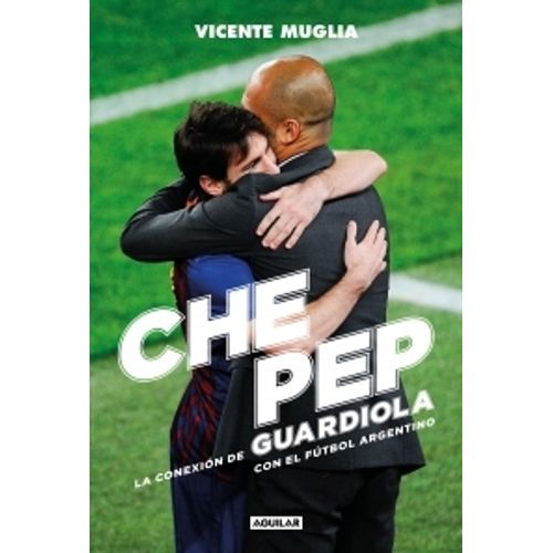 CHE PEP - LA CONEXION DE GUARDIOLA CON EL FUTBOL ARGENTINO