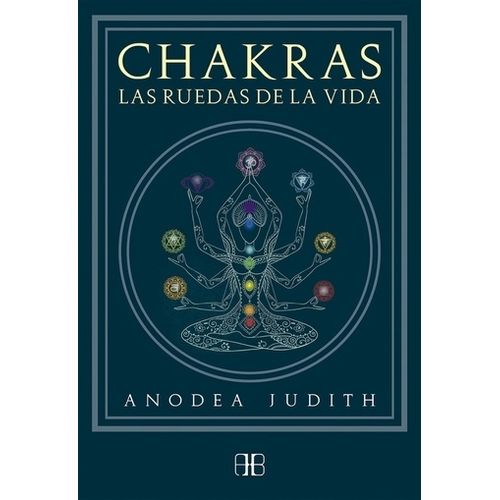 CHAKRAS. LAS RUEDAS DE LA VIDA - JUDITH ANODEA