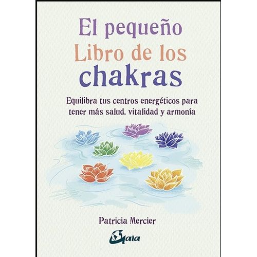 EL PEQUEÑO LIBRO DE LOS CHAKRAS - EQUILIBRA TUS CENTROS ENER