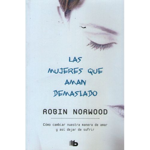 LAS MUJERES QUE AMAN DEMASIADO - ROBIN NORWOOD