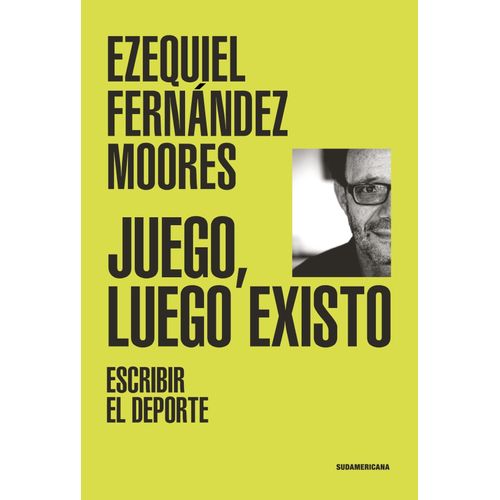 JUEGO, LUEGO EXISTO - ESCRIBIR EL DEPORTE - FERNANDEZ MOORES