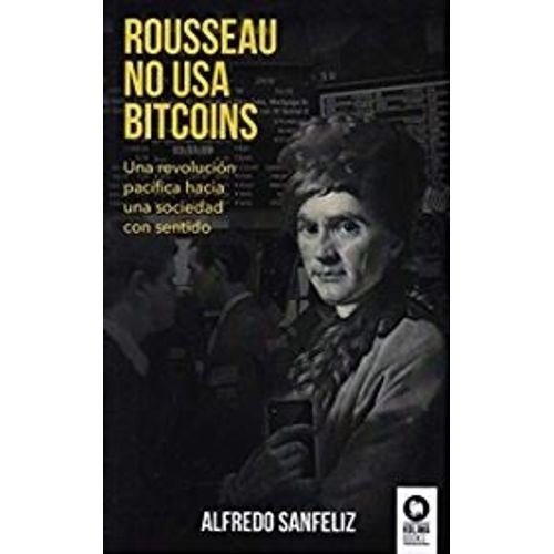 LIBRO ROUSSEAU NO USA BITCOINS - ALFREDO SANFELIZ