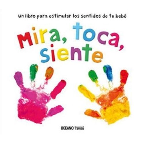 MIRA TOCA SIENTE - UN LIBRO PARA ESTIMULAR LOS SENTIDOS DE T MIRA TOCA SIENTE - UN LIBRO PARA ESTIMULAR LOS SENTIDOS DE T
