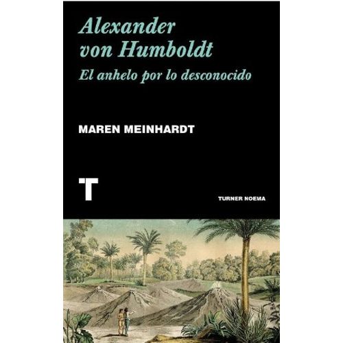 ALEXANDER VON HUMBOLDT - EL ANHELO POR LO DESCONOCIDO