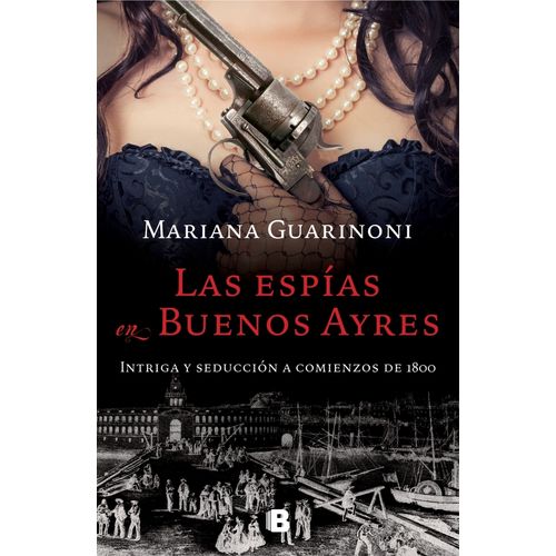 LAS ESPIAS EN BUENOS AYRES - INTRIGA Y SEDUCCION A COMIENZOS