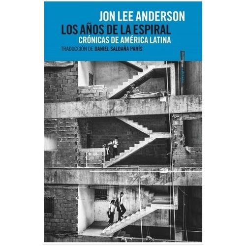 LOS AÑOS  DE LA ESPIRAL - JON LEE ANDERSON