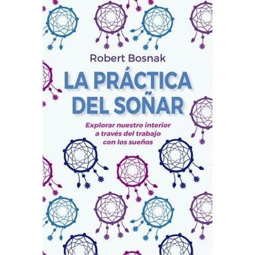 LA PRACTICA DEL SOÑAR - - BOSNAK
