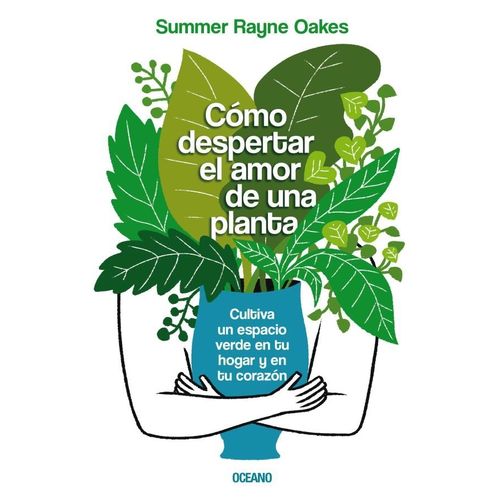COMO DESPERTAR EL AMOR DE UNA PLANTA - OAKES