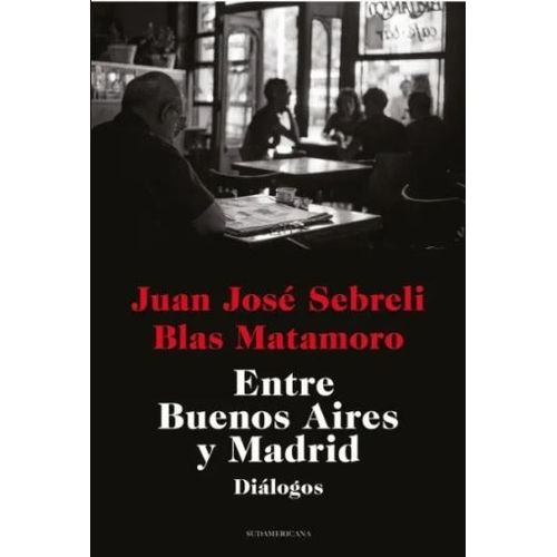 ENTRE BUENOS AIRES Y MADRID - MATAMORO Y SEBRELI