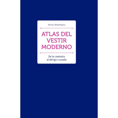 ATLAS DEL VESTIR MODERNO - DE LA CAMISETA AL ABRIGO CRUZADO