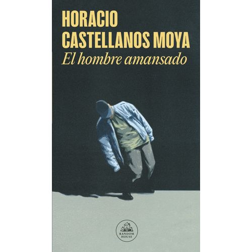 EL HOMBRE AMANSADO - HORACIO CASTELLANOS MOYA