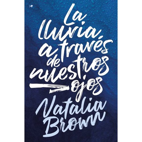LA LLUVIA A TRAVES DE NUESTROS OJOS - NATALIA BROWN