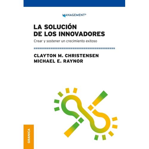 LA SOLUCION DE LOS INNOVADORES - CHRISTENSEN - RAYNOR