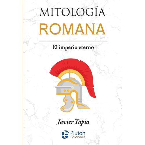 MITOLOGIA ROMANA - EL IMPERIO ETERNO - JAVIER TAPIA