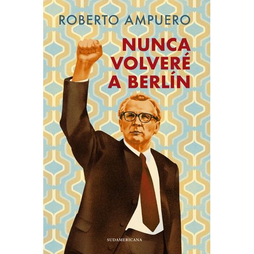 NUNCA VOLVERE A BERLIN - ROBERTO AMPUERO