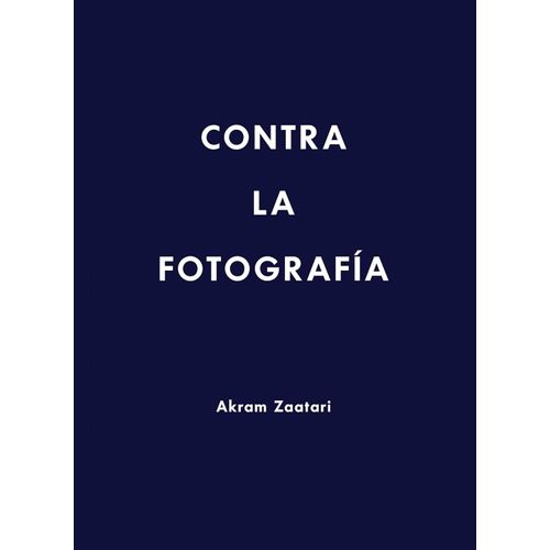 AKRAM ZAATARI - CONTRA LA FOTOGRAFIA - AKRAM ZAATARI
