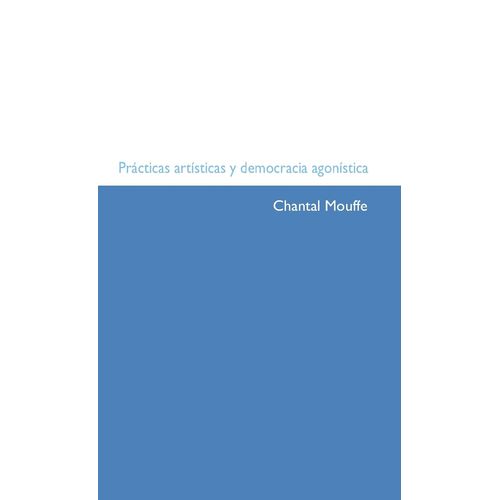 PRACTICAS ARTISTICAS Y DEMOCRACIA AGONISTICA - CHANTAL MOUFF
