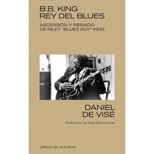 B.B. KING, REY (SIN CORONA) DEL BLUES - DANIEL DE BISE