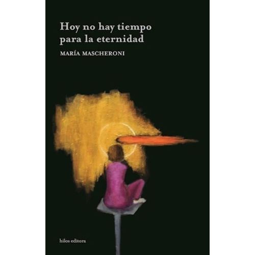 HOY NO HAY TIEMPO PARA LA ETERNIDAD - MARIA MASCHERONI
