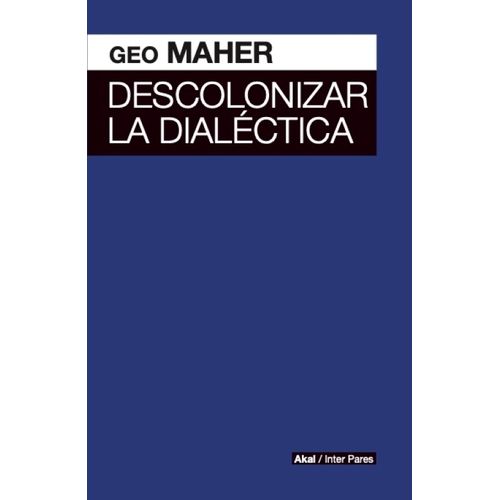 DESCOLONIZAR LA DIALECTICA - GEO MAHER