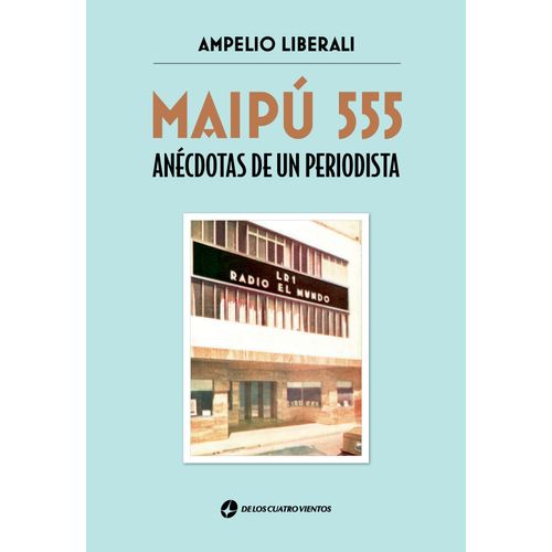 MAIPU 555 - ANECDOTAS DE UN PERIODISTA - AMPELIO LIBERALI