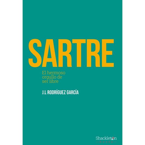 SARTRE - EL HERMOSO ORGULLO DE SER LIBRE - RODRIGUEZ GARCIA