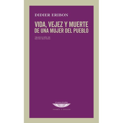 VIDA, VEJEZ Y MUERTE DE UNA MUJER DE PUEBLO - DIDIER ERIBON