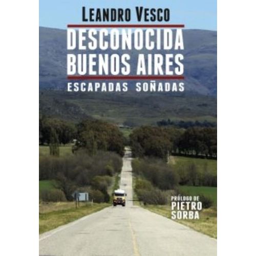 DESCONOCIDA BUENOS AIRES. ESCAPADAS SOÑADAS - LEANDOR VESCO