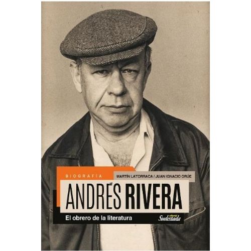 BIOGRAFIA DE ANDRES RIVERA - EL OBRERO DE LA LITERATURA