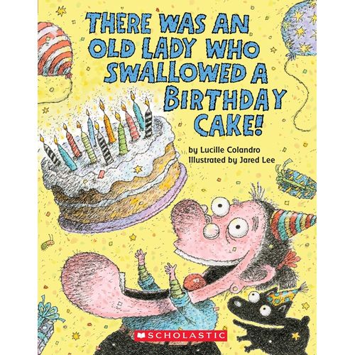 THERE WAS AN OLD LADY WHO SWALLOWED A BIRTHDAY CAKE THERE WAS AN OLD LADY WHO SWALLOWED A BIRTHDAY CAKE