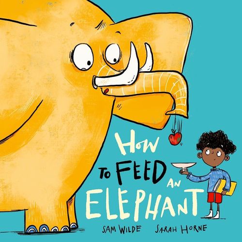 HOW TO FEED AN ELEPHANT - SAM WILDE - SARAH HORNE