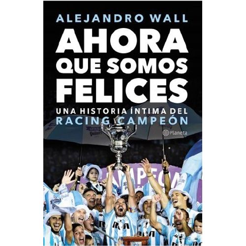 AHORA QUE SOMOS FELICES - UNA HISTORIA ÍNTIMA DEL RACING CAM